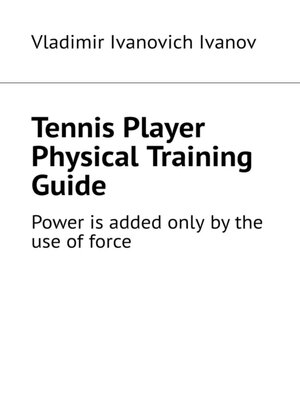 cover image of Tennis Player Physical Training Guide. Power is added only by the use of force